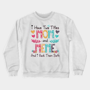 I Have Two Titles Mom And Meme And I Rock Them Both Wildflower Happy Mother's Day Crewneck Sweatshirt